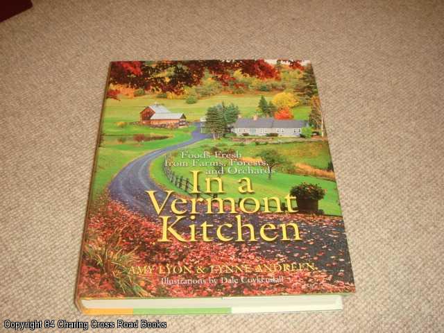 Item #036224 In a Vermont Kitchen: Foods Fresh from Farms, Forests, and Orchards (1st edition hardback). Lynne Andreen, Amy Lyon.