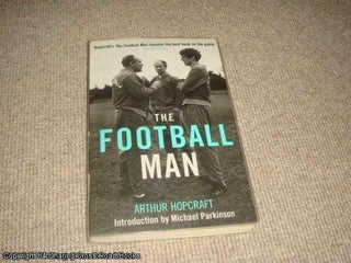 Item #036450 The Football Man: People and Passions in Soccer (2006 Aurum reissue). Arthur...