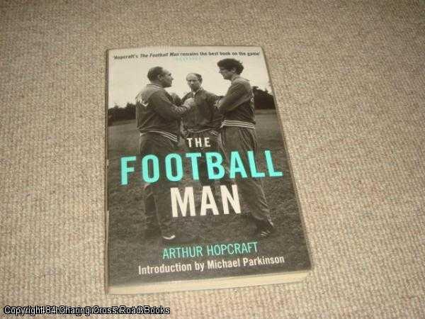 Item #036450 The Football Man: People and Passions in Soccer (2006 Aurum reissue). Arthur Hopcraft, Michael Parkinson.