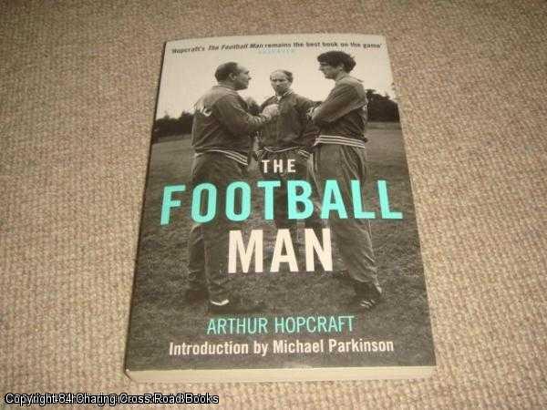 Item #036472 The Football Man: People and Passions in Soccer (2006 Aurum reissue). Arthur Hopcraft, Michael Parkinson.