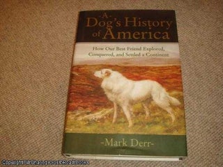 Item #036981 A Dog's History of America: How Our Best Friend Explored, Conquered, and Settled a...