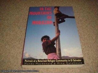 Item #038417 In the Mountains of Morazan: Portrait of a Returned Refugee Community in El...