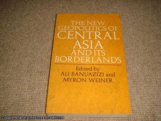 Item #039007 The New Geopolitics of Central Asia and its borderlands. Banuazizi, Weiner