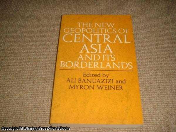 Item #039007 The New Geopolitics of Central Asia and its borderlands. Banuazizi, Weiner.