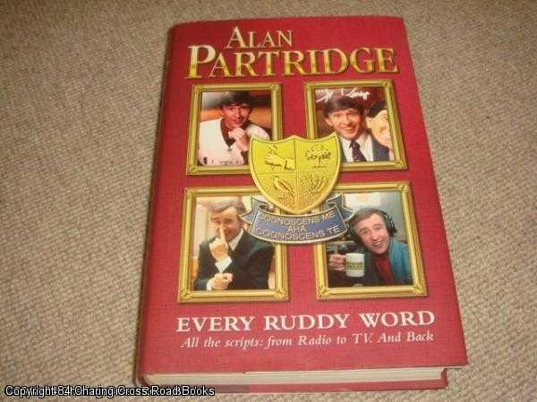 Item #039322 Alan Partridge : Every Ruddy Word: All the Scripts - from Radio to TV and Back (1st Edition Michael Joseph Hardback). Steve Coogan, Armando Iannucci.