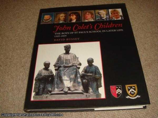 Item #040582 John Colet's Children: The Boys of St Paul's School in Later Life 1509 - 2009. David Bussey.