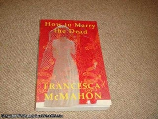 Item #040856 How to Marry the Dead (1st edition paperback). Francesca McMahon