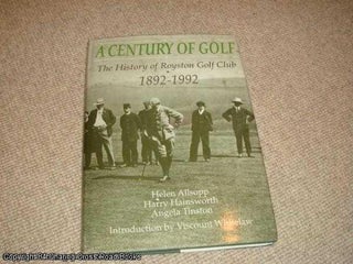 Item #041133 Century of Golf: History of Royston Golf Club (1st edition). Helen Allsopp