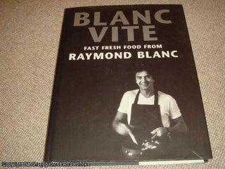 Item #041583 Blanc Vite: Fast Fresh Food from Raymond Blanc (hardback, 1st edition). Raymond Blanc