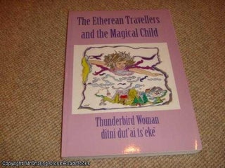 Item #041690 The Etherean Travellers and the Magical Child (2003 revised ed). Thunderbird Woman