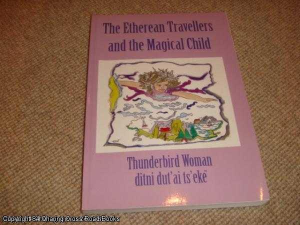 Item #041690 The Etherean Travellers and the Magical Child (2003 revised ed). Thunderbird Woman.