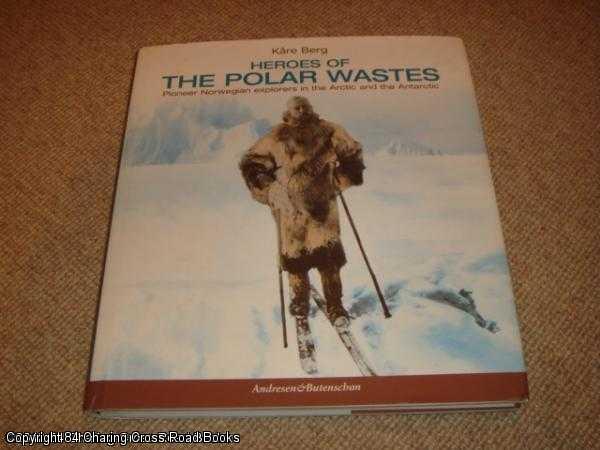 Item #042007 Heroes of the Polar Wastes: Pioneer Norwegian Explorers in the Arctic and the Antarctic. Kara Berg.