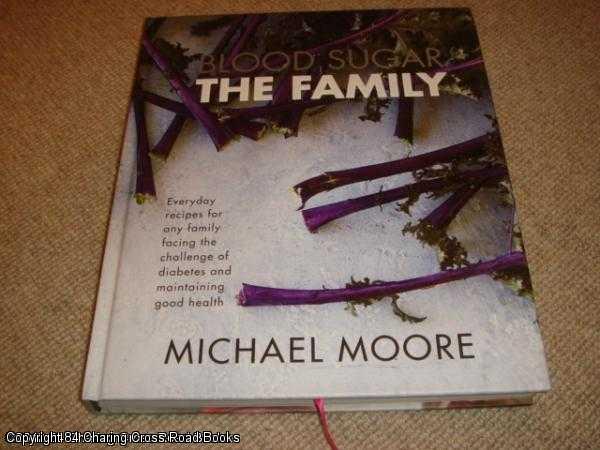 Item #050146 Blood Sugar - the Family: Everyday Recipes for Any Family Facing the Challenge of Diabetes and Maintaining Good Health (2013 1st edition). Michael Moore.