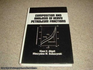 Item #052882 Composition and Analysis of Heavy Petroleum Fractions. Klaus H. Altgelt