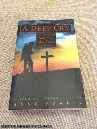 Item #053864 Deep Cry: First World War Soldier-poets Killed in France and Flanders. Anne Powell