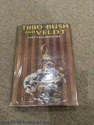 Item #055202 Thro' Bush and Veldt (1st edition hardback). Captain F. A. M. Webster