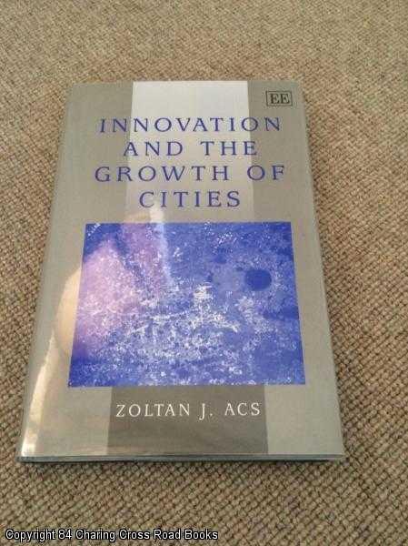 Item #055277 Innovation and the Growth of Cities (1st edition hardback). Zoltan J. Acs.