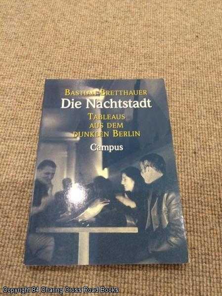 Item #055659 Die Nachtstadt. Tableaus aus dem dunklen Berlin. Bastian Bretthauer.