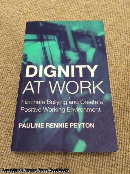 Item #055710 Dignity at Work: Eliminate Bullying and Create and a Positive Working Environment. Pauline Rennie Peyton.