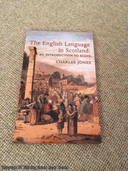 Item #055765 The English Language in Scotland: An Introduction to Scots. Charles Jones.