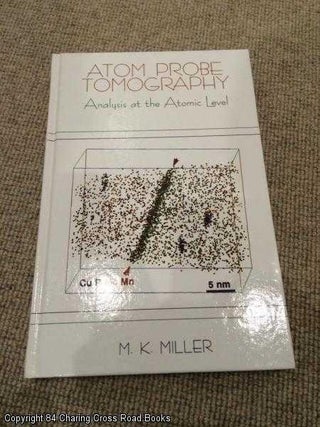 Item #056029 Atom Probe Tomography: Analysis at the Atomic Level. M. K. Miller