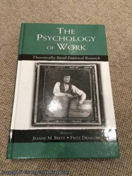 Item #056154 The Psychology of Work: Theoretically Based Empirical Research (Series in Organization and Management). Jeanne Brett, Fritz Drasgow.