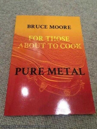 Item #056977 For Those about to Cook Pure Metal. Bruce Moore