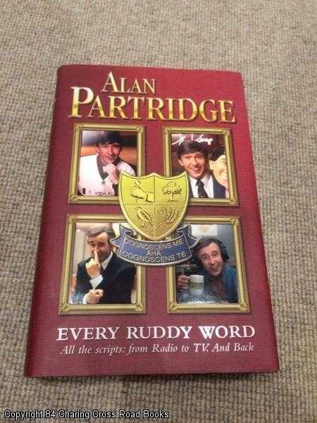 Item #057071 Alan Partridge : Every Ruddy Word: All the Scripts - from Radio to TV and Back (1st Edition Michael Joseph Hardback). Steve Coogan, Armando Iannucci.