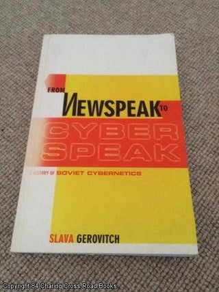 Item #057313 From Newspeak to Cyberspeak: A History of Soviet Cybernetics. Slava Gerovitch