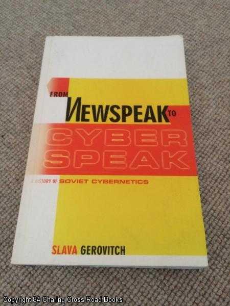 Item #057313 From Newspeak to Cyberspeak: A History of Soviet Cybernetics. Slava Gerovitch.