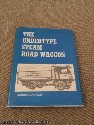 Item #058066 The Undertype Steam Road Waggon (1st ed hardback). Maurice A. Kelly