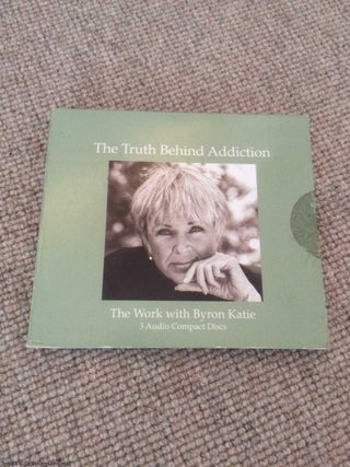 Item #058618 The Truth Behind Addiction (3 CD Collection, Live Recording). Byron Katie