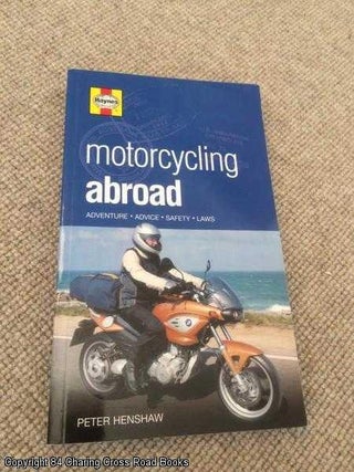 Item #059112 Motorcycling Abroad: Adventure, Advice, Safety, Laws. Peter Henshaw