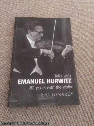 Item #059628 Talks with Emanuel Hurwitz: 82 Years with the Violin. Riki Gerardy