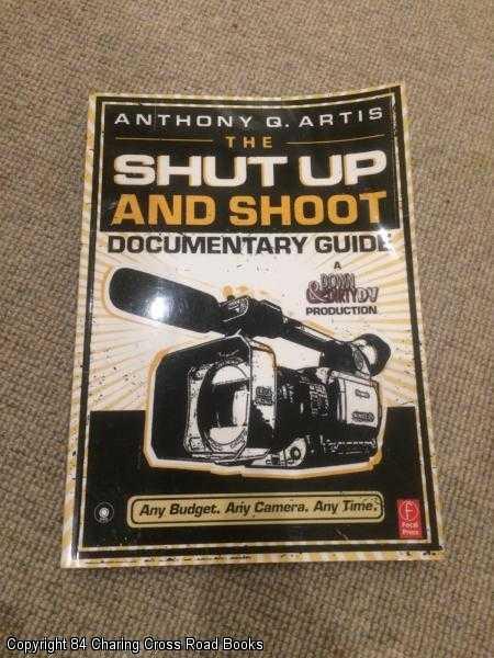 Item #059998 The Shut Up and Shoot Documentary Guide (+ DVD): A Down and Dirty DV Production. Anthony Q. Artis.