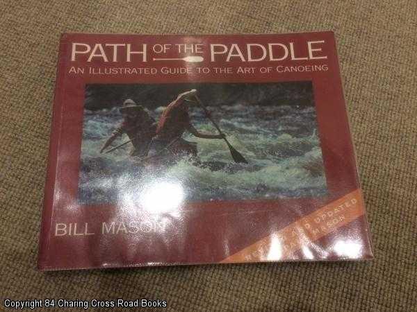 Item #060920 Path of the Paddle: An Illustrated Guide to the Art of Canoeing (Revised ed). Bill Mason.