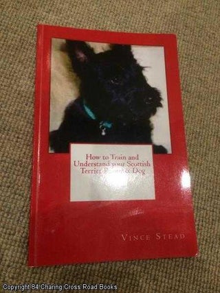 Item #061253 How to Train and Understand your Scottish Terrier Puppy & Dog. Vince Stead