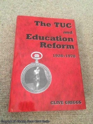 Item #062349 The TUC and Education Reform, 1926 - 1970 (Woburn Education Series). Clive Griggs