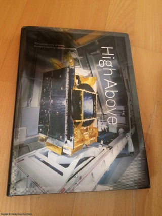 Item #063307 High Above: The Untold Story of Astra, Europe's Leading Satellite Company. Chris...
