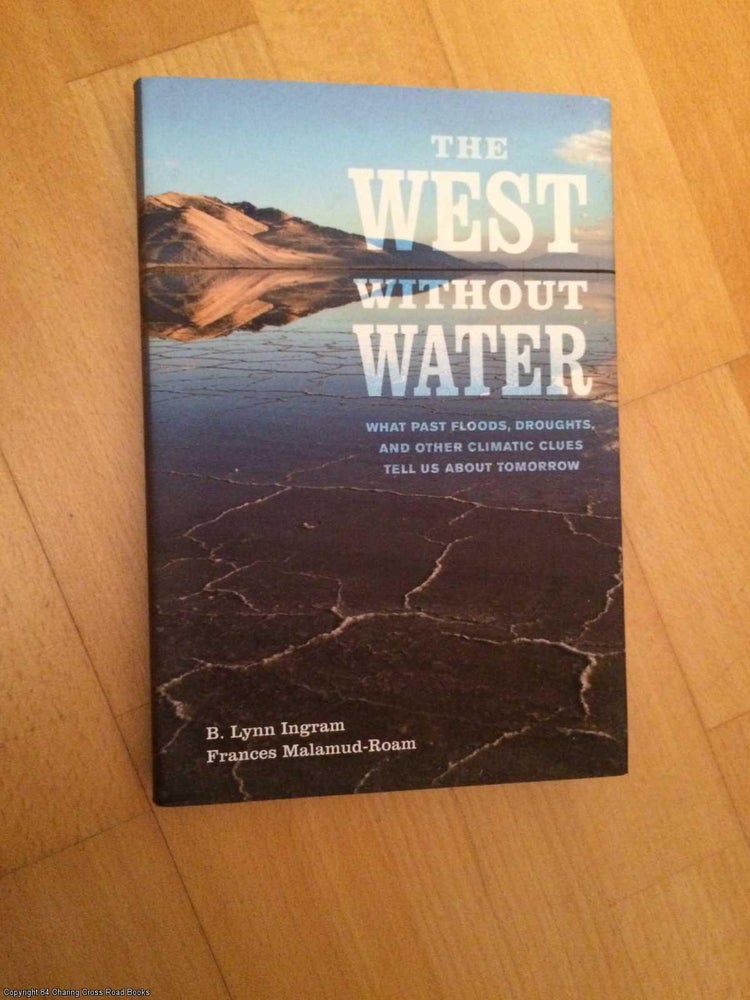 Item #063866 The West without Water: What Past Floods, Droughts, and Other Climatic Clues Tell Us About Tomorrow. Frances Malamud-roam, Lynn, Ingram.