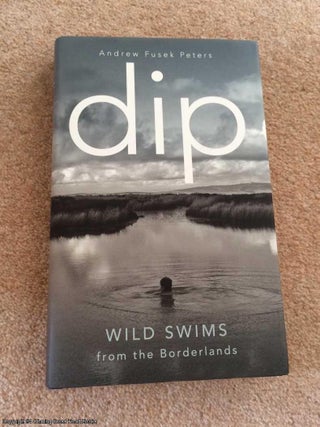 Item #064456 Dip: Wild Swims from the Borderlands. Andrew Fusek Peters