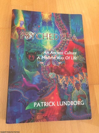 Item #065066 Psychedelia: An Ancient Culture, A Modern Way of Life. Patrick Lundborg