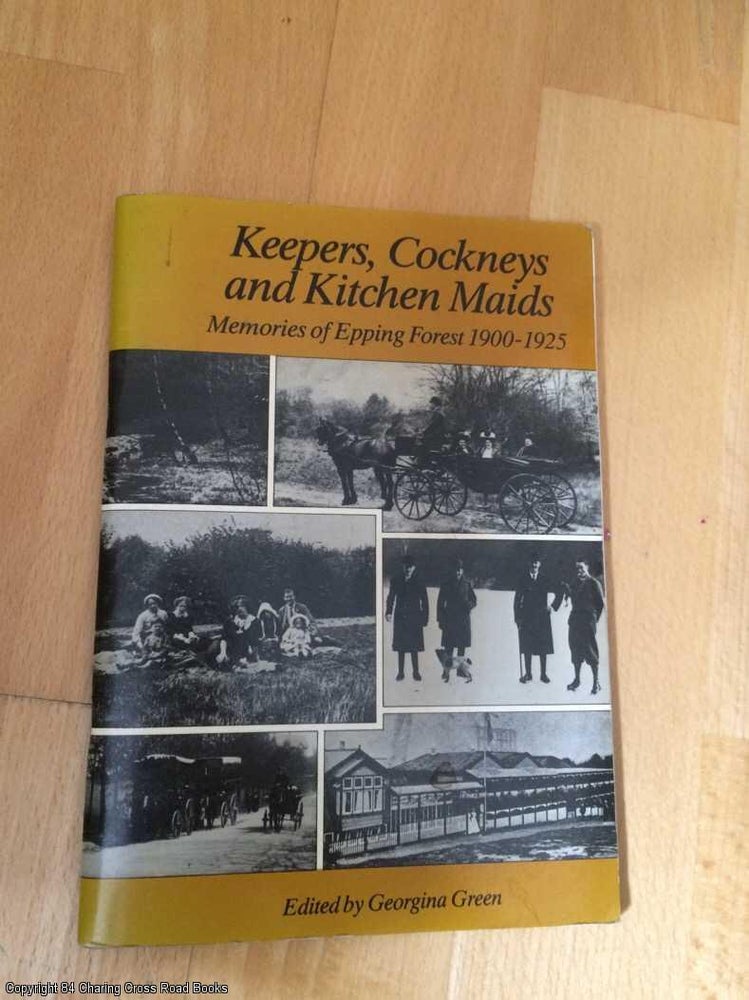 Item #065344 Keepers, Cockneys and Kitchen Maids: Memories of Epping Forest, 1900 - 1925. Georgina Green.