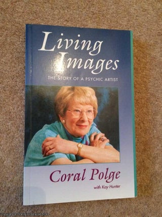 Item #065416 Living Images: The Story of a Psychic Artist. Kay Hunter, Coral, Polge