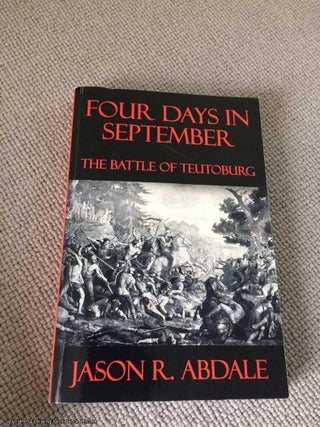 Item #065542 Four Days in September - The Battle of Teutoburg. Jason R. Abdale