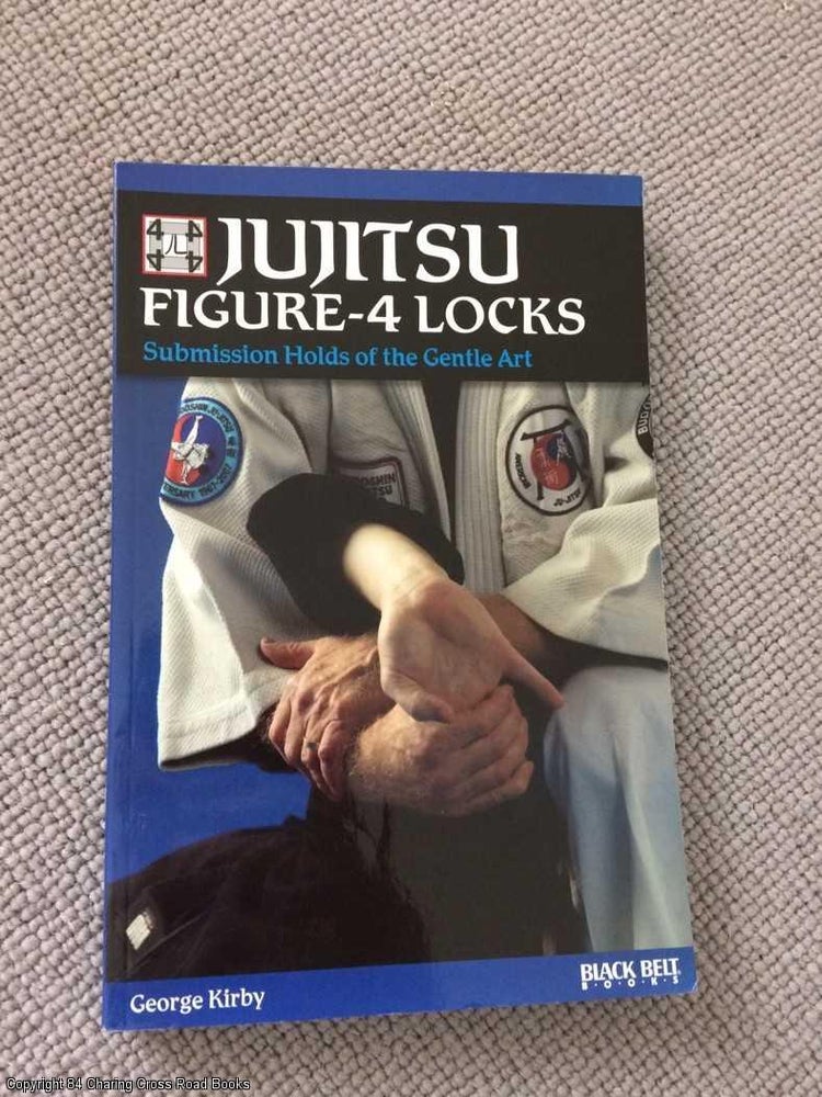Item #065725 Jujitsu Figure-4 Locks: Submission Holds of the Gentle Art. George Kirby.
