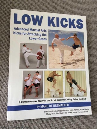 Item #066091 Low Kicks: Advanced Martial Arts Kicks for Attacking the Lower Gates. Marc De Bremaeker
