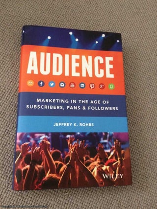Item #066442 The Audience: Marketing in the Age of Subscribers, Fans & Followers (Signed)....