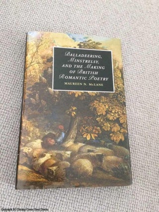 Item #066616 Balladeering, Minstrelsy, and the Making of British Romantic Poetry. Maureen N. McLane