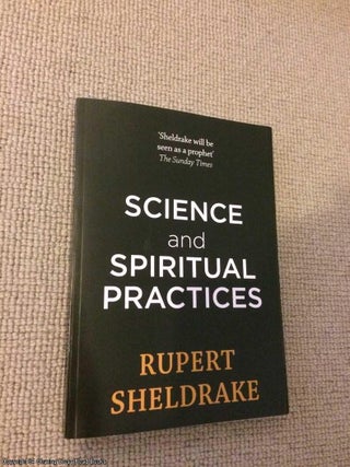Item #066705 Science and Spiritual Practices. Rupert Sheldrake